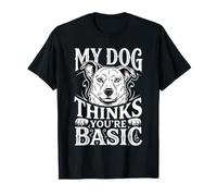 My Dog Thinks You're Basic Sassy Pet Banters ||- T-Shirt
