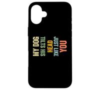 My Dog Tilts His Head Just Like You Funny Dog Case for iPhone 16 Plus