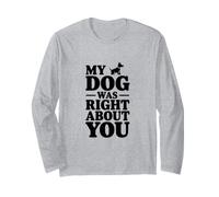 My Dog was Right About You Long Sleeve T-Shirt