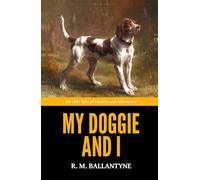 My Doggie and I - ’An 1881 Tale of Loyalty and Adventure‘