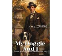 My Doggie and I By R. M. Ballantyne (Illustrated & Annotated): A Heartwarming Tale of Loyalty and Adventure in Victorian London