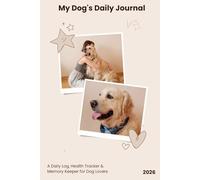 My Dog's Daily Journal: A Daily Log, Health Tracker and Memory Keeper for Dog Lovers