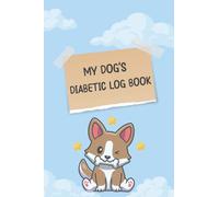 My Dog's Diabetic Log Book: Dog Diabetes log book and Blood Sugar Log Book for Dogs to Record Blood Sugar Glucose Levels and Insulin Doses, Daily ... Log Book Size 6x9”, 120 pages, Matte cover