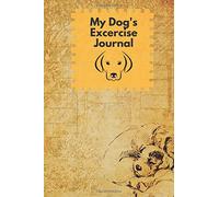 My Dog's Exercise Journal: Brown Cover | Notebook For Animal Lovers | Record Food Diet, Track Veterinarians Visits & More | Medium Size Paperback | 6 Months Handbook, Monitoring Book: Volume 9