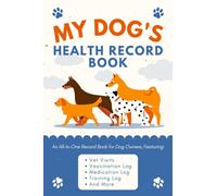 My Dog's Health Record Book: A Pet Care Logbook to Document Your Puppy's or Dog's Vet Visits, Immunizations, Medications, Grooming Sessions & More | Canine Wellness Organizer for Pet Owners
