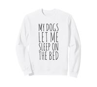 My Dogs Let Me Sleep On The Bed Sweatshirt