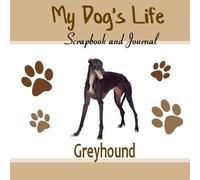 My Dog's Life Scrapbook and Journal Greyhound: Photo Journal, Keepsake Book and Record Keeper for your dog