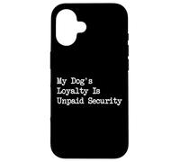 My Dog's Loyalty Is Unpaid Security Funny Dog Quotes Case for iPhone 16