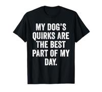 My Dog's Quirks are The Best Part of My Day Funny Dog Lover T-Shirt
