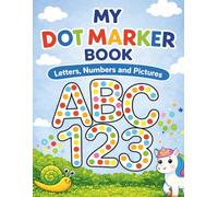 My Dot Marker Book: Letters Numbers and Pictures Dab & Dot Activity for Toddlers, Preschool, Kindergarten Children
