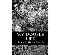 My Double Life: The Memoirs of Sarah Bernhardt