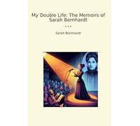 My Double Life: The Memoirs of Sarah Bernhardt (Classic Books)