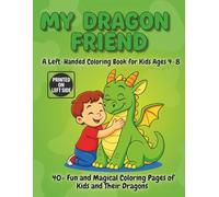 My Dragon Friend A Left-Handed Coloring Book for Kids Ages 4-8: 40+ Fun and Magical Coloring Pages of Kids and Their Dragons - Designed for Left-Handed Children to Color Without Smudging