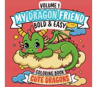 My Dragon Friend: Bold & Easy Fantasy Baby Dragons For Adults, Kids & Teenagers: Featuring Daily Activities: Cute & Cozy Simple Designs For Relaxing Days Coloring Book