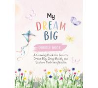 My Dream Big Doodle Book: A Drawing Book for Girls to Dream Big, Draw Boldly and Explore Their Imagination (The Elevated Kids Healing Collection)