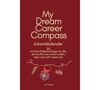 My Dream Career Compass Adventskalender: 24 einfache Reflexionsfragen für alle, die beruflich neu starten wollen, aber noch nicht wissen wie.