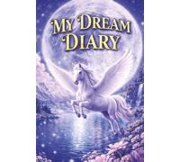 My Dream Diary - Record Your Dreams, Thoughts, Ideas and Nighttime Reflections: A Notebook to Journal Your Inner Explorations - With Inspirational Quotes and Scientific Insights