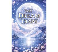 My Dream Diary - Record Your Dreams, Thoughts, Ideas and Nighttime Reflections: A Notebook to Journal Your Inner Explorations - With Inspirational Quotes and Scientific Insights.
