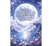 My Dream Diary - Record Your Dreams, Thoughts, Ideas and Nighttime Reflections: A Notebook to Journal Your Inner Explorations - With Inspirational Quotes and Scientific Insights.