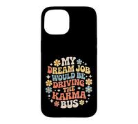 My Dream Job Would Be Driving The Karma Bus |- Case for iPhone 15