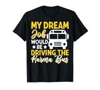 My Dream Job Would Be Driving The Karma Bus Destiny T-Shirt