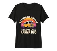 My Dream Job Would Be Driving The Karma Bus - Premium T-Shirt