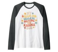 My Dream Job Would Be Driving The Karma Bus |- Raglan Baseball Tee