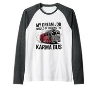 My Dream Job Would Be Driving The Karma Bus - Raglan Baseball Tee