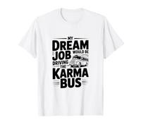 My Dream Job Would Be Driving The Karma Bus T-Shirt