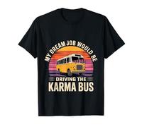 My Dream Job Would Be Driving The Karma Bus - T-Shirt