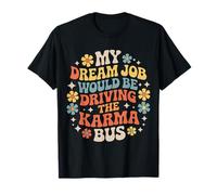 My Dream Job Would Be Driving The Karma Bus |- T-Shirt