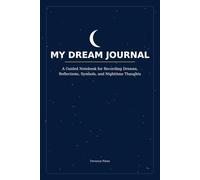 My Dream Journal: A Guided Notebook for Recording Dreams, Reflections, Symbols, and Nighttime Thoughts