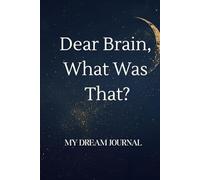My Dream Journal: Dear Brain, What Was that?: Notebook And Diary For Recording Dream Interpretations: Different quote on each page- Compact Bedside Table Size, 100+ Lined Pages - For Women and Men