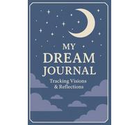 My Dream Journal: Tracking Visions, Exploring Thoughts, and Finding Meaning