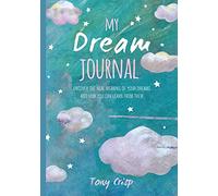 My Dream Journal : Uncover the Real Meaning of Your Dreams and How You Can Learn from Them
