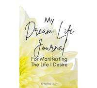 My Dream Life Journal: For Manifesting The Life I Desire