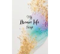 My Dream Life Script: Softcover Journal for Daily Manifestation, Desire Writing, and Future Clarity