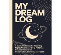 My Dream Log: A Guided Notebook for Recording Nightly Visions and Sleep Patterns. Includes Prompts for Interpretation, Emotions, and Recall.