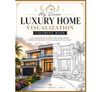 My Dream Luxury Home Visualization Coloring Book: Color Inspiring Mansions, Modern Villas, Elegant Interiors & Beautiful Dream Spaces While Visualizing Your Future Lifestyle