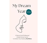My Dream Year: A Personal and Professional Guided Annual Journal to Achieve Your Goals