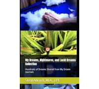 My Dreams, Nightmares, and Lucid Dreams Collection: Hundreds of Dreams Shared from My Dream Journals