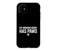 My Drinking Buddy Has Paws Dog Lover Pet Owner Case for iPhone 11