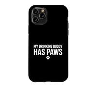 My Drinking Buddy Has Paws Dog Lover Pet Owner Case for iPhone 11 Pro