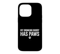 My Drinking Buddy Has Paws Dog Lover Pet Owner Case for iPhone 14 Pro Max