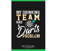 My Drinking Team Has A Dart Problem 1 Notebook: Daily Journal Notebook 6 x 9 Inch 120 Lined| Take Down Notes Feeling, Plans, Lessons And Meetings
