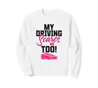 My Driving Scares Me Also, Funny Teenage Bad Driver Sweatshirt