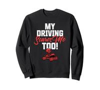 My Driving Scares Me Also, Funny Teenage Bad Driver Sweatshirt