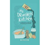 My Drunken Kitchen: A celebration of the joys of drinking and dining