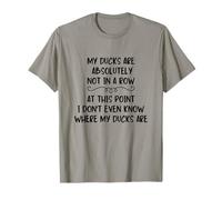 My Ducks Are Not In A Row, I Don't Even Know Where They Are T-Shirt
