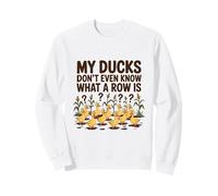 My Ducks Don't Even Know What A Row Is Sarcastic Mess Humor Sweatshirt